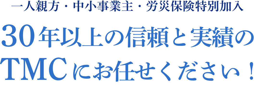 一人親方・中小事業主・労災保険特別加入 30年以上の信頼と実績のTMCにお任せください！